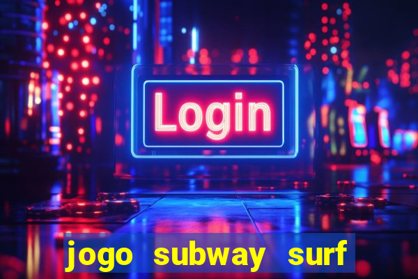 jogo subway surf ganhar dinheiro de verdade